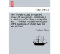 Peter Bayley Wi The Tourist's Guide Through the County of Caernarvon (Tascabile)