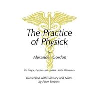 Peter Bennett The Practice of Physick by Alexander Gordon (Tascabile)