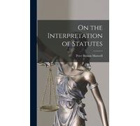 Peter Benson Maxwell On the Interpretation of Statutes (Copertina rigida)