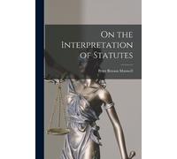 Peter Benson Maxwell On the Interpretation of Statutes (Tascabile)