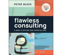 Flawless Consulting: A Guide to Getting Your Expertise Used