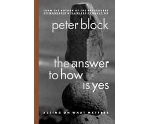 Peter Block The Answer to How is Yes: Stop Looking for Help in All t (Tascabile)