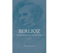 Peter Bloom Berlioz: Scenes from the Life and Work (Copertina rigida)
