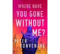 Peter Bonventre Where Have You Gone Without Me? (Copertina rigida)