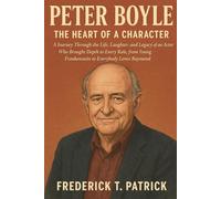 Peter Boyle: The Heart of a Character: A Journey Through the Life, Laughter, and Legacy of an Actor Who Brought Depth to Every Role, from Young Frankenstein to Everybody Loves Raymond