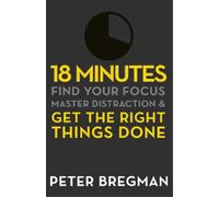 18 Minutes: Find Your Focus, Master Distraction and Get the Right Things Done