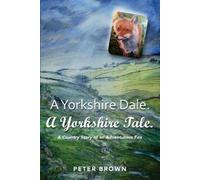 Peter Brown A Yorkshire Dale. A Yorkshire Tale (Tascabile)
