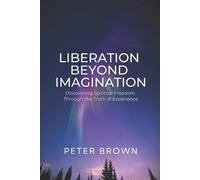Peter Brown Liberation Beyond Imagination: Discovering Spiritual Fre (Tascabile)