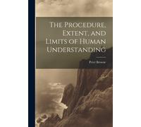 Peter Browne The Procedure, Extent, and Limits of Human Understandin (Tascabile)