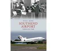 Peter C. Brown Southend Airport Through Time (Tascabile) Through Time