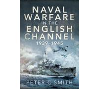 Peter C Smith Naval Warfare in the English Channel, 1939-1945 (Tascabile)