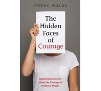 Peter C Wilcox The Hidden Faces of Courage (Tascabile)