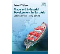 Peter C.Y. Chow Trade and Industrial Development in East Asia (Copertina rigida)