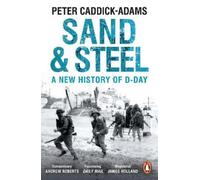 Sand and Steel: A New History of D-Day by Prof. Peter Caddick-Adams, TD, VR, BA