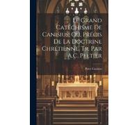Peter Canisius Le Grand Catéchisme De Canisius, Ou, Précis De (Copertina rigida)