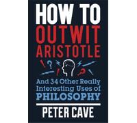 Peter Cave How to Outwit Aristotle (Tascabile)