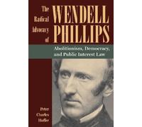 Peter Charles Hoffer The Radical Advocacy of Wendell Phillips (Tascabile)