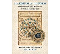 the Dream of the Poem: Hebrew Poetry from Muslim and Christian Spain, 950-1492