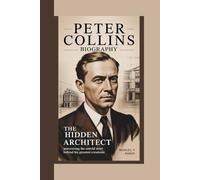 Peter Collins Biography: The Hidden Architect - Uncovering the Untold Story Behind His Greatest Creations