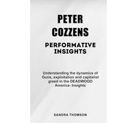 Peter Cozzens Performative Prosopography: Understanding the dynamics of Guns, exploitation and capitalist greed in the DEADWOOD America- Insights