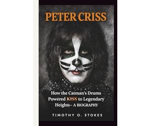 PETER CRISS: How the Catman’s Drums Powered KISS to Legendary Heights- A BIOGRAPHY