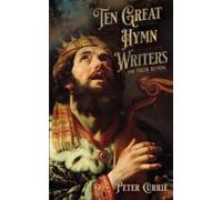 Peter Currie Ten Great Hymn Writers and Their Hymns (Tascabile)