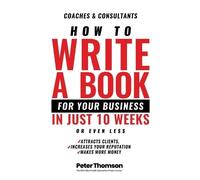 Peter D Thomson How to Write a Book For Your Business in 10 Weeks or (Tascabile)