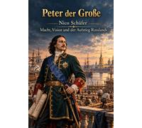 Peter der Große: Macht, Vision und der Aufstieg Russlands