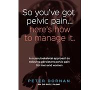 So You've Got Pelvic Pain... Here's How to Manage It. by Dornan, Peter