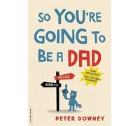 Peter Downey So You're Going to Be a Dad, revised edition (Tascabile)