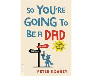 Peter Downey So You're Going to Be a Dad, revised edition (Tascabile)