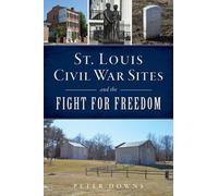 Peter Downs St. Louis Civil War Sites and the Fight for Freedom (Tascabile)