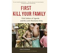 First Kill Your Family: Child Soldiers of Uganda and the Lord's Resistance Army