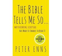 The Bible Tells Me So: Why Defending Scripture Has Made Us Unable to Read It