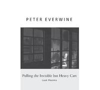 Peter Everwine Pulling the Invisible but Heavy Cart: Last Poems (Tascabile)