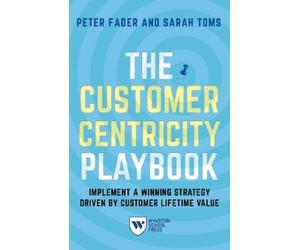 Peter Fader Sarah E. Toms The Customer Centricity Playbook (Tascabile)