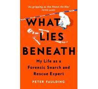 Peter Faulding – What Lies Beneath – My Life As a Forensic Search and Rescue Expert – Tascabile