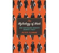 Peter Fleming The Mythology of Work (Tascabile)