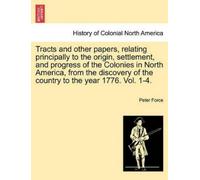 Peter Force Tracts and other papers, relating principally to the ori (Tascabile)