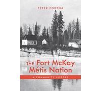 Peter Fortna The Fort McKay Métis Nation: A Community History (Tascabile)