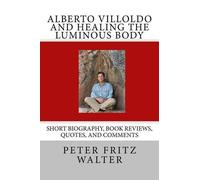 Peter Fritz Walter Alberto Villoldo and Healing the Luminous Body (Tascabile)