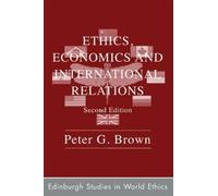 Ethics, Economics and International Relations by Peter G. Brown