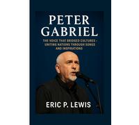 PETER GABRIEL: The Voice That Bridged Cultures - Uniting Nations Through Songs And Inspirations