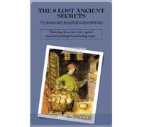 Peter Gerard McDon The 8 Lost Ancient Secrets to Baking Sourdough Br (Tascabile)