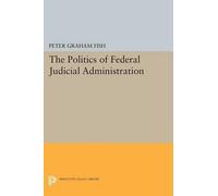 Peter Graham Fish The Politics of Federal Judicial Administration (Tascabile)