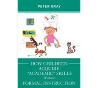 Peter Gray How Children Acquire "Academic" Skills Without Formal Ins (Tascabile)