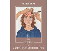 Peter Gray The Harm of Coercive Schooling (Tascabile)