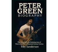 Peter Green Biography: The Rise, Fall, and Redemption of Fleetwood Mac’s Haunted Guitar Genius