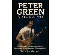 Peter Green Biography: The Rise, Fall, and Redemption of Fleetwood Mac’s Haunted Guitar Genius