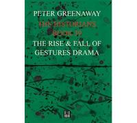 Peter Greenaway The Historians: The Rise and Fall of Gestures Drama, (Tascabile)